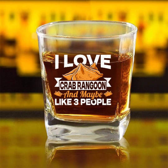 I Love Crab Rangoon And Maybe 3 People Square Whiskey Glasses