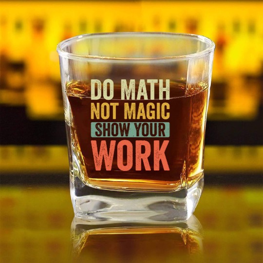 Do Math Not Magic Show Your Work Square Whiskey Glasses