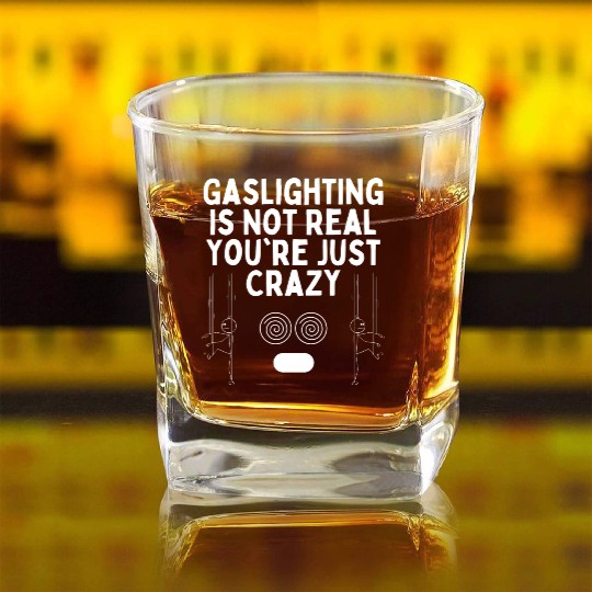 Gaslighting Is Not Real You re Just Crazy Square Whiskey Glasses