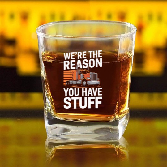 We're Reason You Have Stuff Trucker Truck Driver Square Whiskey Glasses