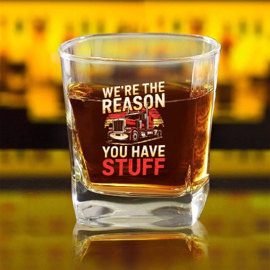 We're Reason You Have Stuff Trucker Truck Driver Square Whiskey Glasses
