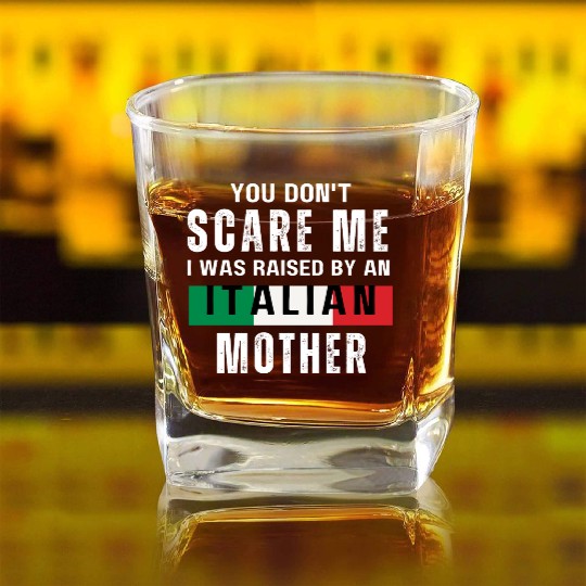 Don t Scare Me I Was Raised By An Italian Mother Square Whiskey Glasses