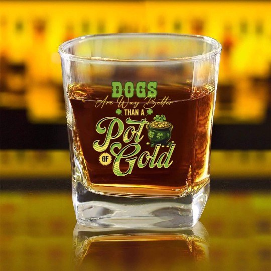 Dogs Are Way Better Than A Pot Of Gold St Square Whiskey Glasses