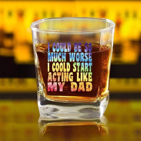 I Could Be So Much Worse Like My Dad Father's Day Square Whiskey Glasses