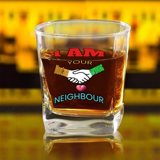 I AM YOUR NEIGHOUR MONTANA AND WYOMING Square Whiskey Glasses