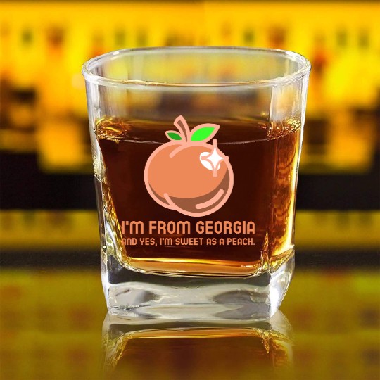 I'm From Georgia, And Yes, I'm Sweet As A Peach. Square Whiskey Glasses