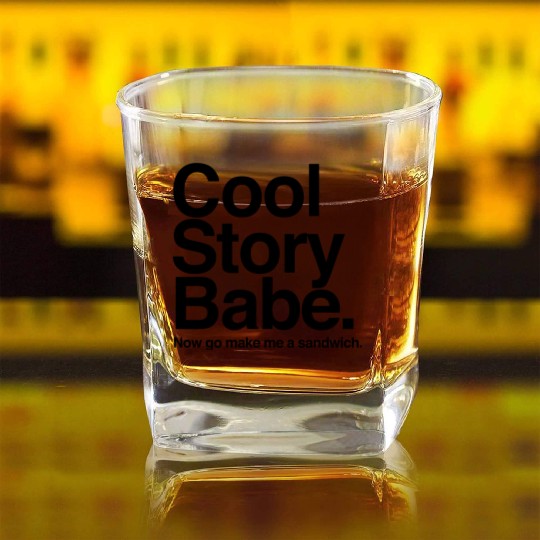 Cool Story Babe. Now go make me a sandwich Square Whiskey Glasses