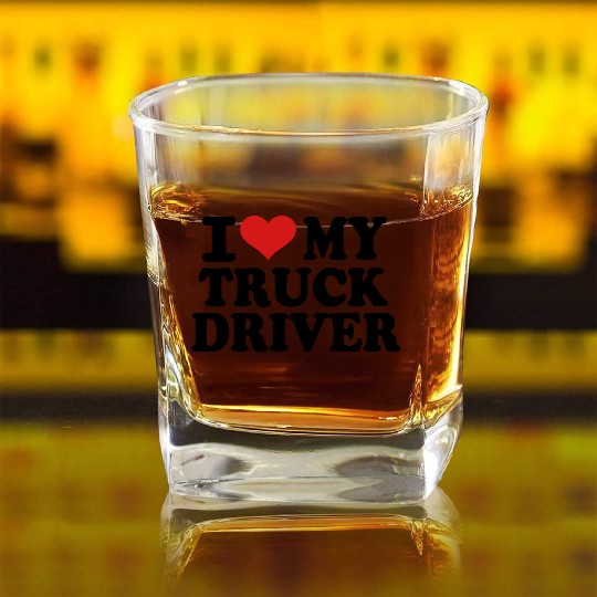 I love my Truck Driver Square Whiskey Glasses