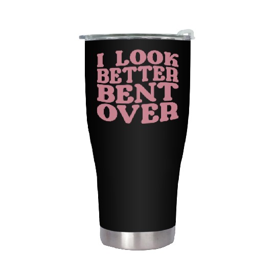 I Look Better Bent Over Stainless Steel Tumblers