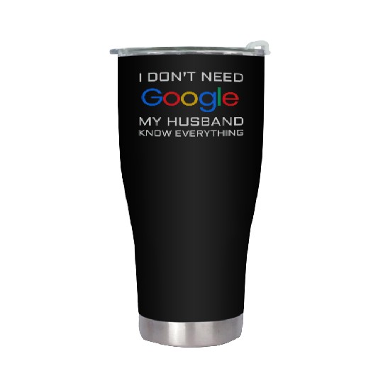 I don t need google my husband know everything Stainless Steel Tumblers