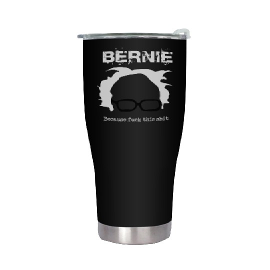 Bernie Because Fuck This Shit Stainless Steel Tumblers
