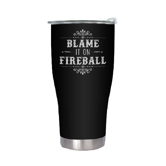 Blame It On Fireball Whiskey Drinking Stainless Steel Tumblers