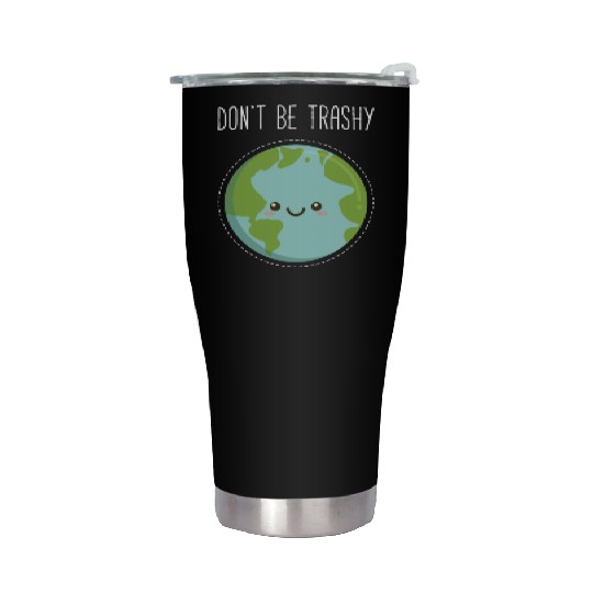 Dont Be Trashy Earth, Fun Save The Planet Stainless Steel Tumblers