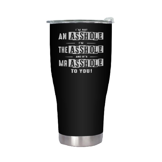 I am not an asshole I am the asshole and it is Mr Stainless Steel Tumblers