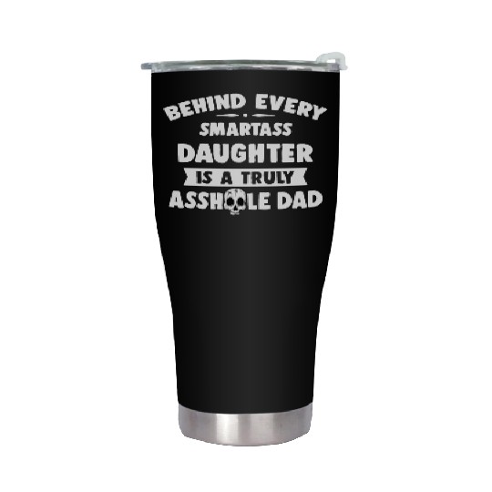 Behind Every Smartass Daughter Is A Truly Asshole Stainless Steel Tumblers