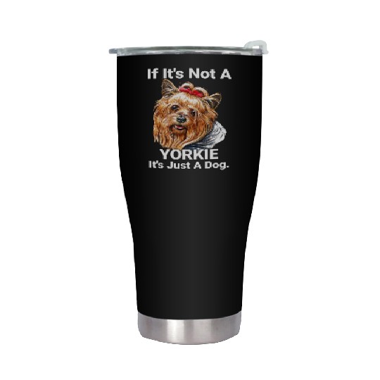 If Its Not A Yorkie Cute Yorkshire Terrier Dog Pet Stainless Steel Tumblers