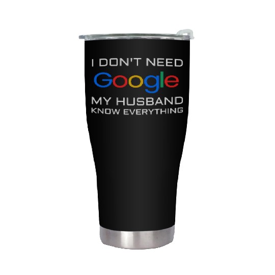 I don t need google my husband know everything Stainless Steel Tumblers