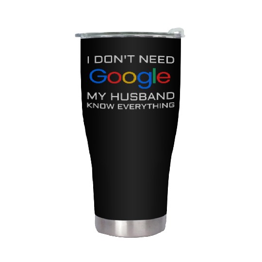 I don t need google my husband know everything Stainless Steel Tumblers