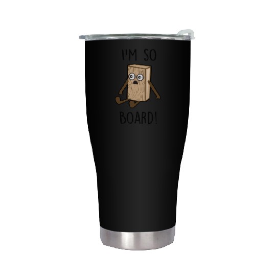 I'm so board! - Wooden board bored Stainless Steel Tumblers