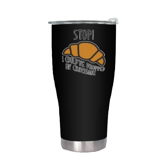 Funny Stop! I could've dropped my croissant! Meme Stainless Steel Tumblers