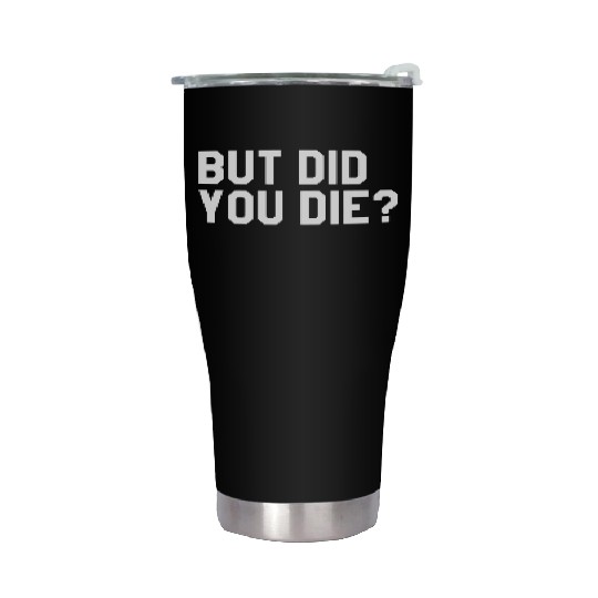 But Did You Die Mens Womens Tops Stainless Steel Tumblers