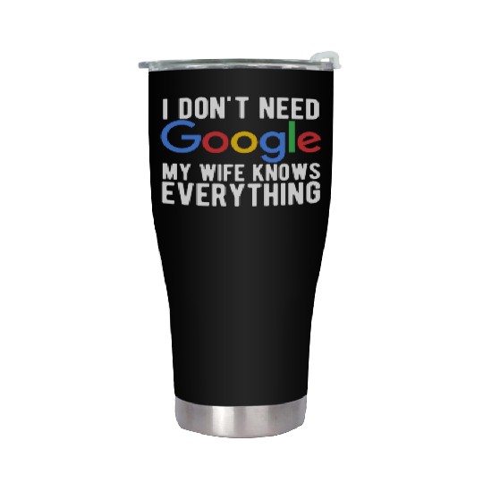 I Don't Need Google My Wife Knows Everything Stainless Steel Tumblers