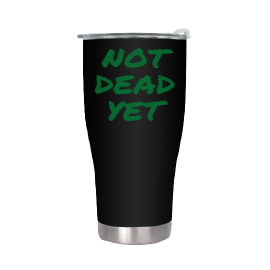 NOT DEAD YET (in green graffiti letters) Stainless Steel Tumblers