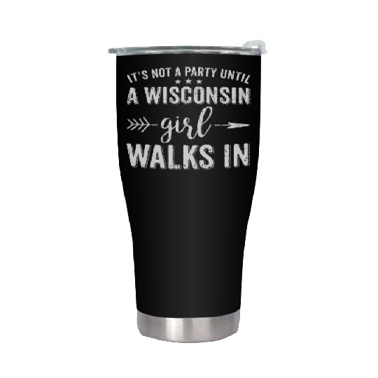 It's Not A Party Until A Wisconsin Girl Walks In Stainless Steel Tumblers