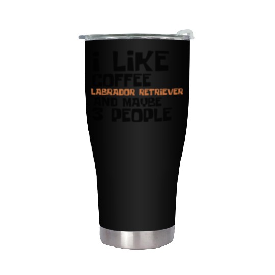 I Like Coffee Labrador RetrieverAnd Maybe 3 People Stainless Steel Tumblers