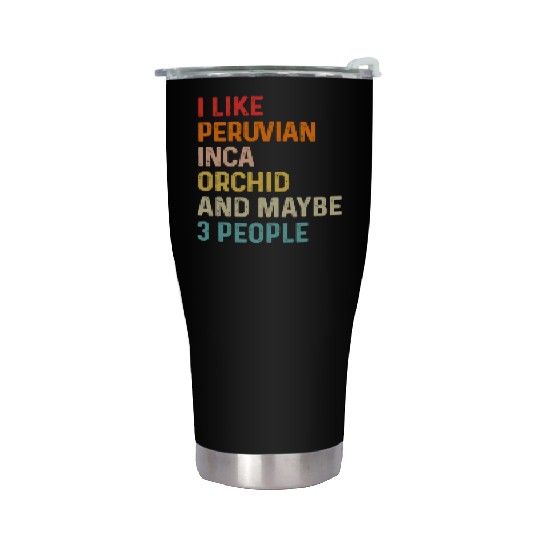 I Like Peruvian Inca Orchid And Maybe 3 People Stainless Steel Tumblers
