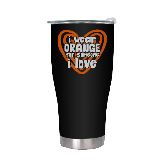 I Wear Orange For Someone I Love Leukemia Cancer Stainless Steel Tumblers