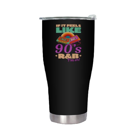 I Love The 90s If It Feels Like 90s R&B I'm In Stainless Steel Tumblers