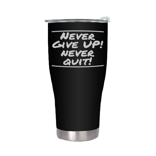 Never Give Up! Never Quit! Stainless Steel Tumblers