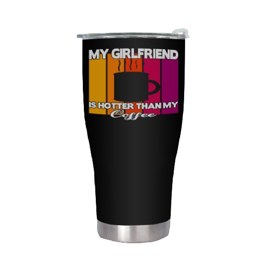 My girlfriend is hotter than my coffee Stainless Steel Tumblers