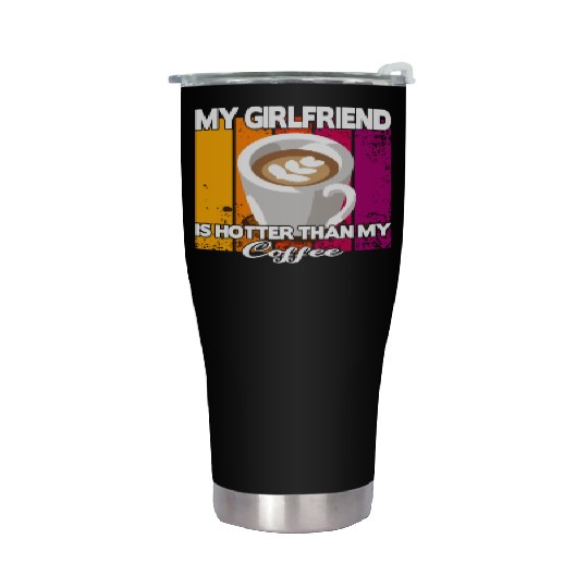 My girlfriend is hotter than my coffee Stainless Steel Tumblers