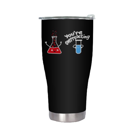 you're overreacting funny chemistry science nerd Stainless Steel Tumblers
