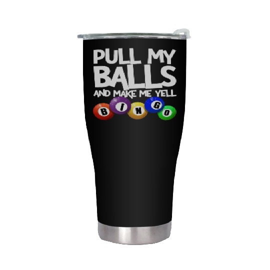 Pull My Balls And Make Me Yell Bingo Player Funny Stainless Steel Tumblers