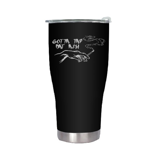 Gotta Tap Dat Ash 3 Stainless Steel Tumblers