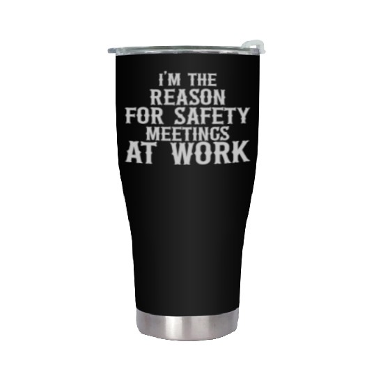 I m the Reason for Safety Meetings Stainless Steel Tumblers