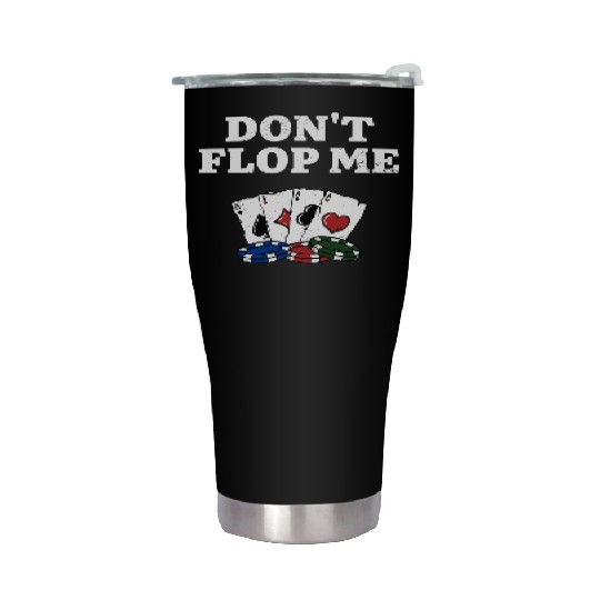 Don't Flop Me Poker Gambler Poker Player Gambling Stainless Steel Tumblers