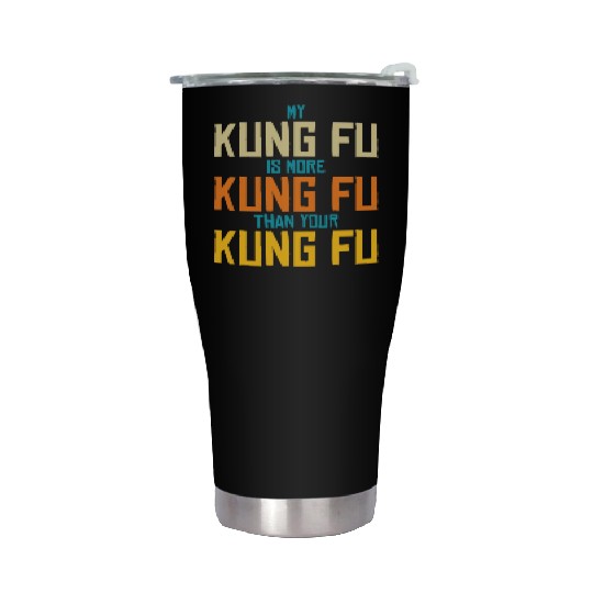 My Kung Fu Is More Kung Fu Than Yours Stainless Steel Tumblers