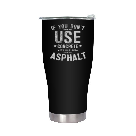 Asphalt Paving Asphalt Paver Gift If You Don t Use Stainless Steel Tumblers
