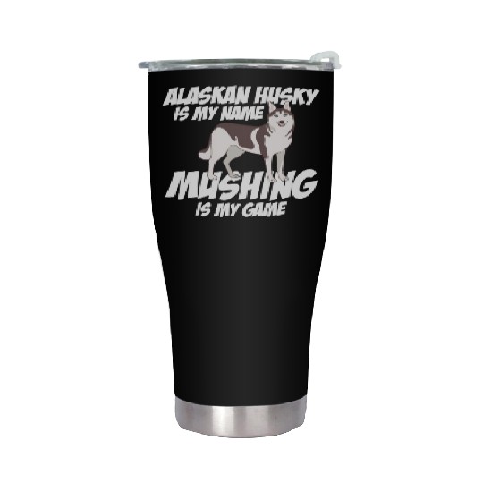 Alaskan Husky Is My Name Mushing Is My Game Stainless Steel Tumblers