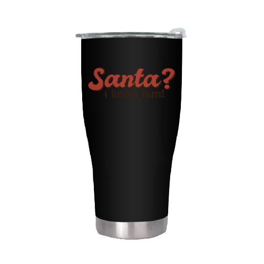 Santa I know him Stainless Steel Tumblers