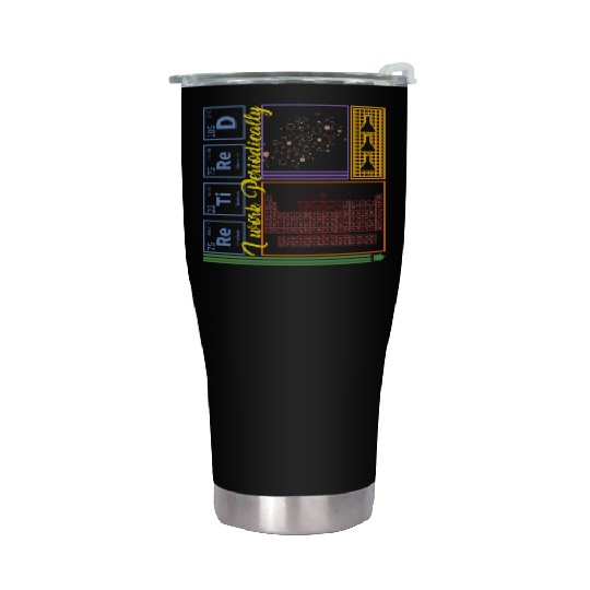 Chemistry Stainless Steel Tumblers, I Work Periodically Retired Nerd