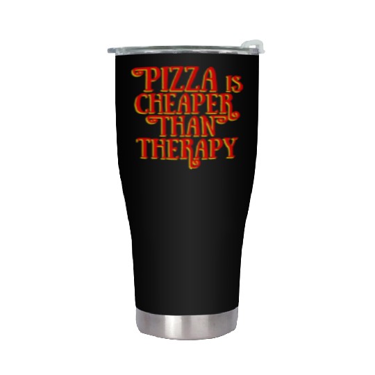 PIZZA IS CHEAPER THAN THERAPY Stainless Steel Tumblers