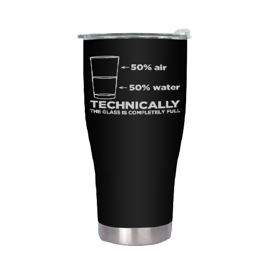 Technically The Glass is Completely Full Sarcasm Stainless Steel Tumblers