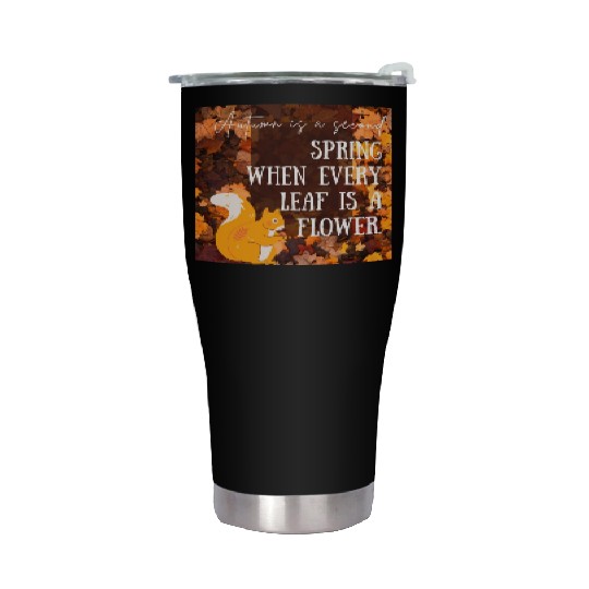 Autumn is a second spring when every leaf is a Stainless Steel Tumblers