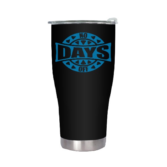 no days off quote Stainless Steel Tumblers