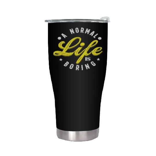 A NORMAL LIFE IS BORING cool funny bored fun Stainless Steel Tumblers